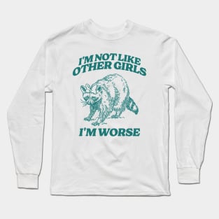 I'm Not Like Other Girls I'm Worse Shirt, Funny Raccoon Meme Long Sleeve T-Shirt